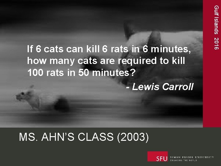 MS. AHN’S CLASS (2003) Gulf Islands 2016 If 6 cats can kill 6 rats