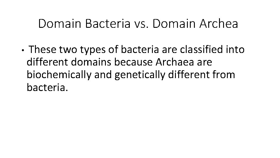 Domain Bacteria vs. Domain Archea • These two types of bacteria are classified into