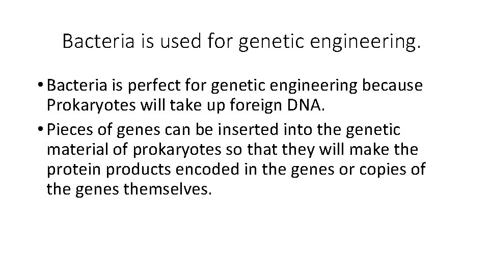 Bacteria is used for genetic engineering. • Bacteria is perfect for genetic engineering because