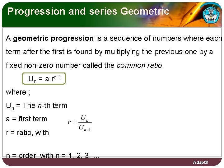 Progression and series Geometric A geometric progression is a sequence of numbers where each