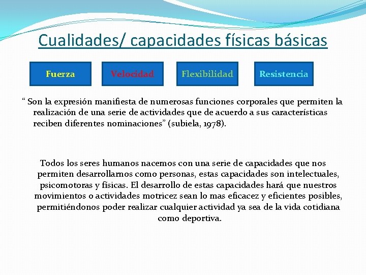 Cualidades/ capacidades físicas básicas Fuerza Velocidad Flexibilidad Resistencia “ Son la expresión manifiesta de