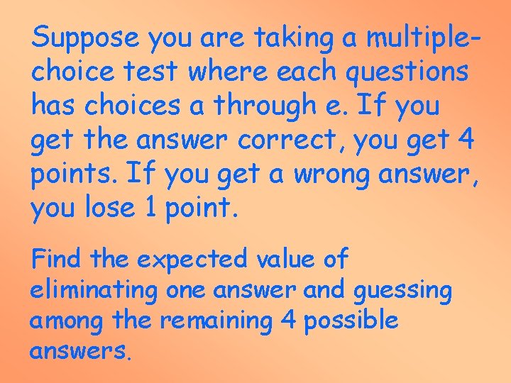 Suppose you are taking a multiplechoice test where each questions has choices a through