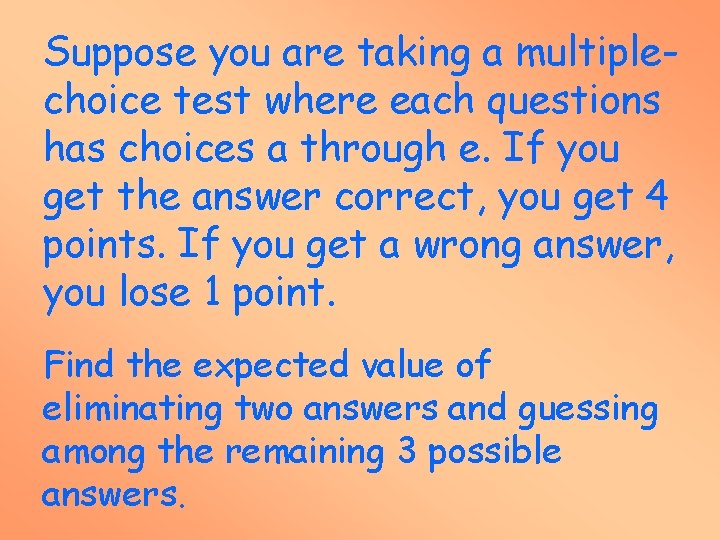 Suppose you are taking a multiplechoice test where each questions has choices a through