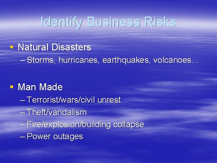 Identify Business Risks § Natural Disasters – Storms, hurricanes, earthquakes, volcanoes… § Man Made