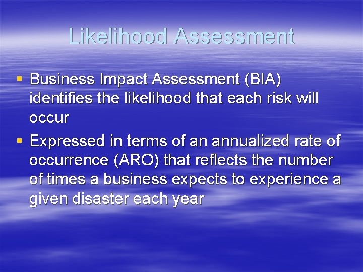 Likelihood Assessment § Business Impact Assessment (BIA) identifies the likelihood that each risk will