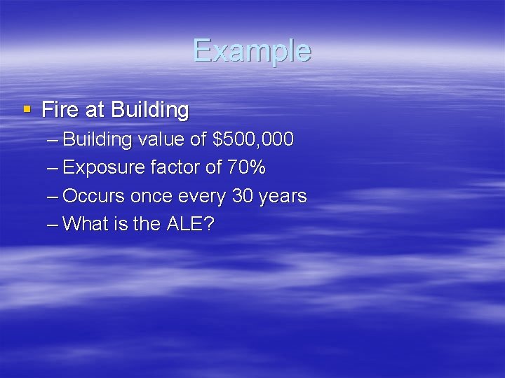 Example § Fire at Building – Building value of $500, 000 – Exposure factor