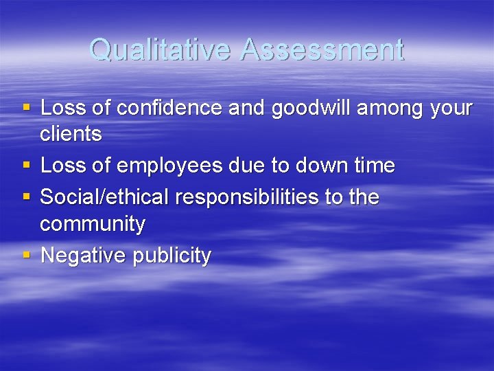 Qualitative Assessment § Loss of confidence and goodwill among your clients § Loss of