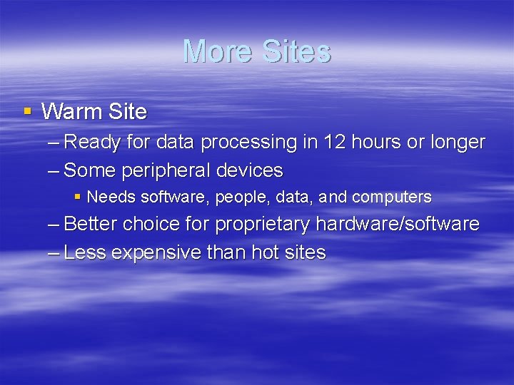 More Sites § Warm Site – Ready for data processing in 12 hours or
