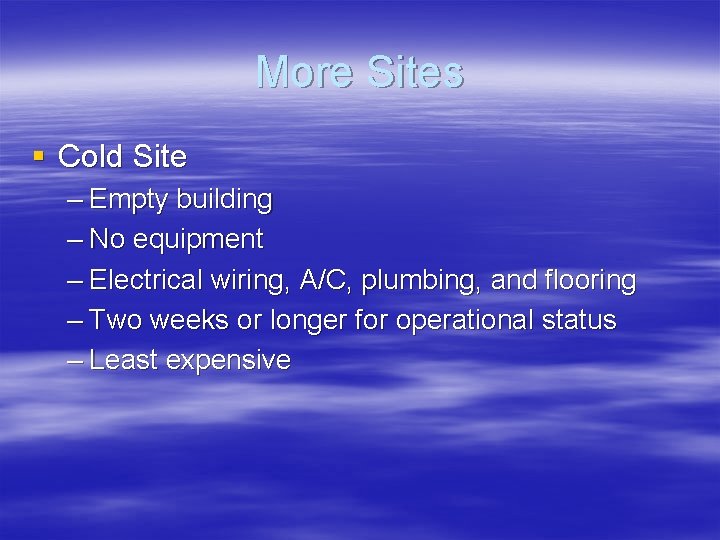 More Sites § Cold Site – Empty building – No equipment – Electrical wiring,