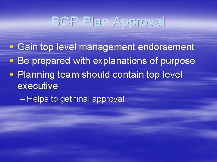BCP Plan Approval § § § Gain top level management endorsement Be prepared with