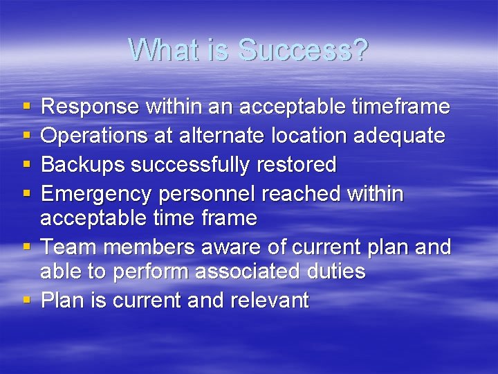 What is Success? § § § Response within an acceptable timeframe Operations at alternate