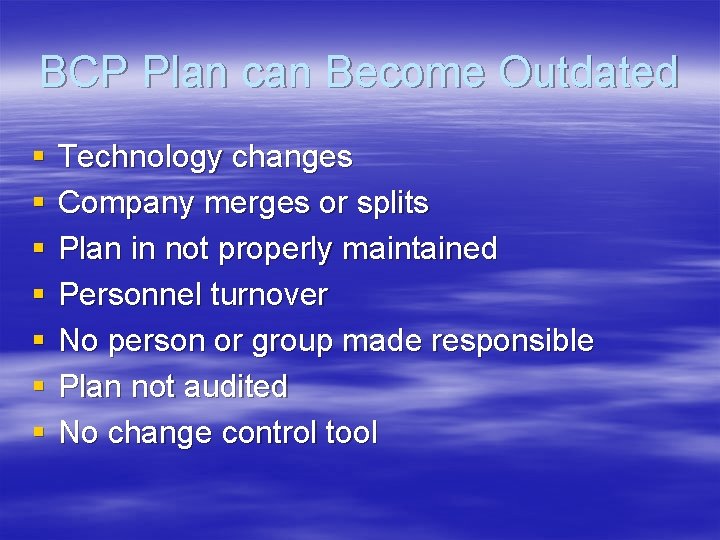 BCP Plan can Become Outdated § § § § Technology changes Company merges or