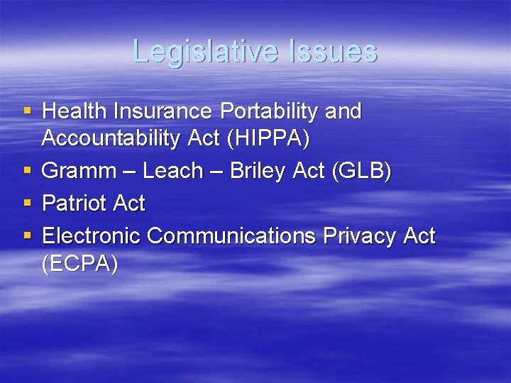 Legislative Issues § Health Insurance Portability and Accountability Act (HIPPA) § Gramm – Leach