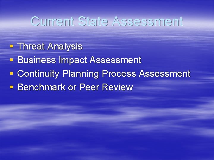 Current State Assessment § § Threat Analysis Business Impact Assessment Continuity Planning Process Assessment