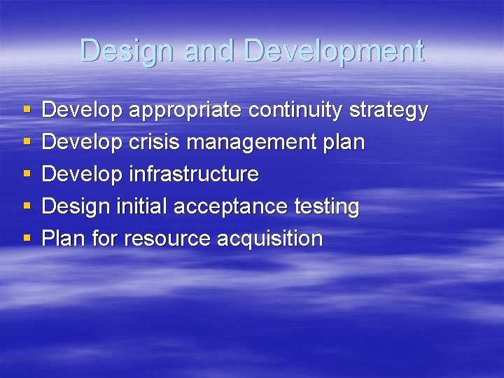 Design and Development § § § Develop appropriate continuity strategy Develop crisis management plan
