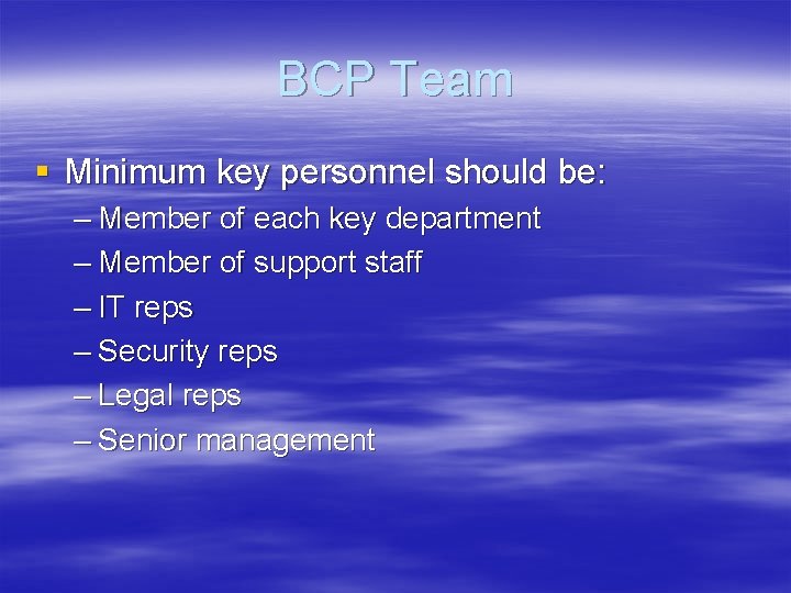 BCP Team § Minimum key personnel should be: – Member of each key department