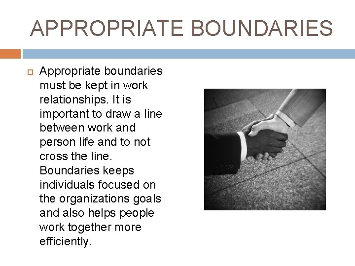 APPROPRIATE BOUNDARIES Appropriate boundaries must be kept in work relationships. It is important to