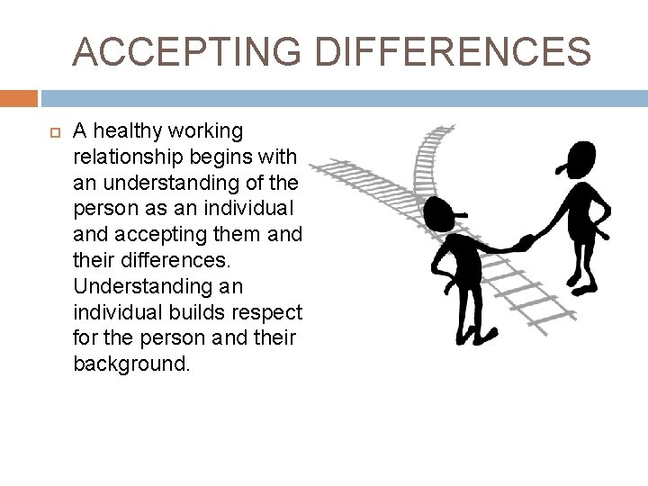 ACCEPTING DIFFERENCES A healthy working relationship begins with an understanding of the person as