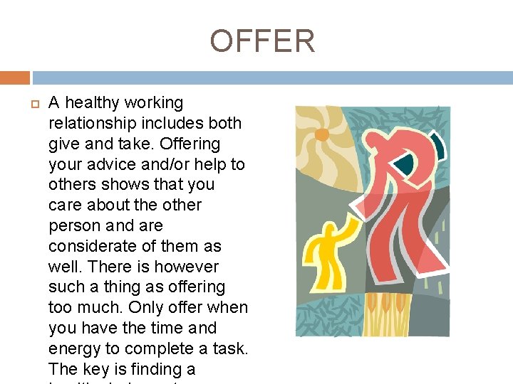 OFFER A healthy working relationship includes both give and take. Offering your advice and/or