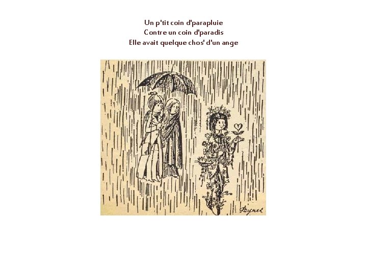 Un p'tit coin d'parapluie Contre un coin d'paradis Elle avait quelque chos' d'un ange