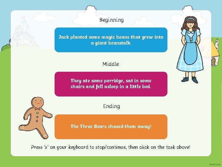 Beginning Jack planted some magic beans that grew into a giant beanstalk. Middle They