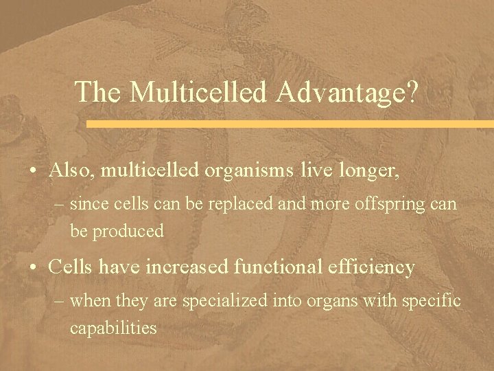 The Multicelled Advantage? • Also, multicelled organisms live longer, – since cells can be