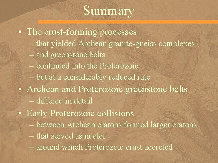 Summary • The crust-forming processes – that yielded Archean granite-gneiss complexes – and greenstone