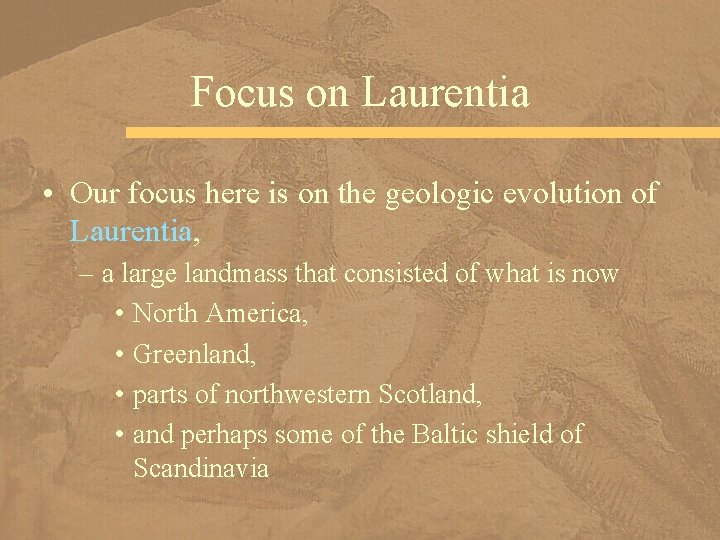 Focus on Laurentia • Our focus here is on the geologic evolution of Laurentia,