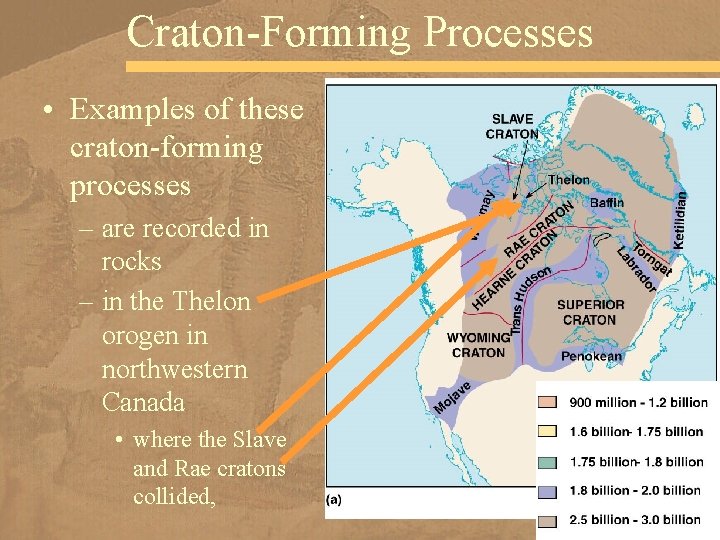 Craton-Forming Processes • Examples of these craton-forming processes – are recorded in rocks –
