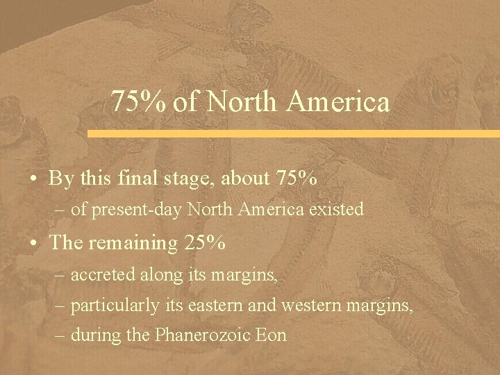 75% of North America • By this final stage, about 75% – of present-day