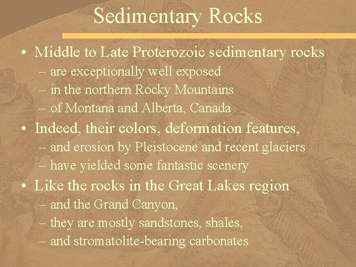 Sedimentary Rocks • Middle to Late Proterozoic sedimentary rocks – are exceptionally well exposed