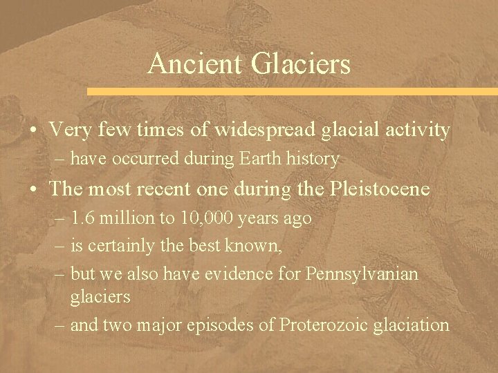 Ancient Glaciers • Very few times of widespread glacial activity – have occurred during
