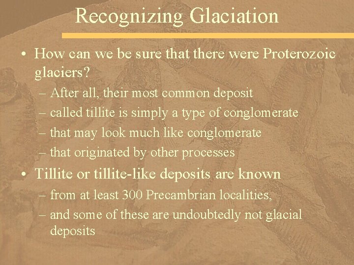 Recognizing Glaciation • How can we be sure that there were Proterozoic glaciers? –
