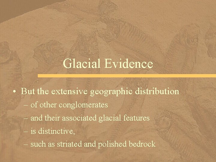 Glacial Evidence • But the extensive geographic distribution – of other conglomerates – and