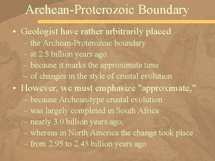 Archean-Proterozoic Boundary • Geologist have rather arbitrarily placed – the Archean-Proterozoic boundary – at