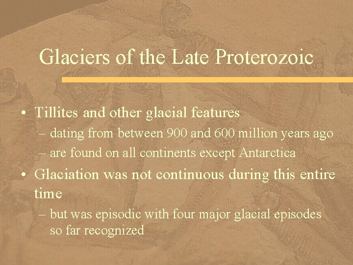 Glaciers of the Late Proterozoic • Tillites and other glacial features – dating from