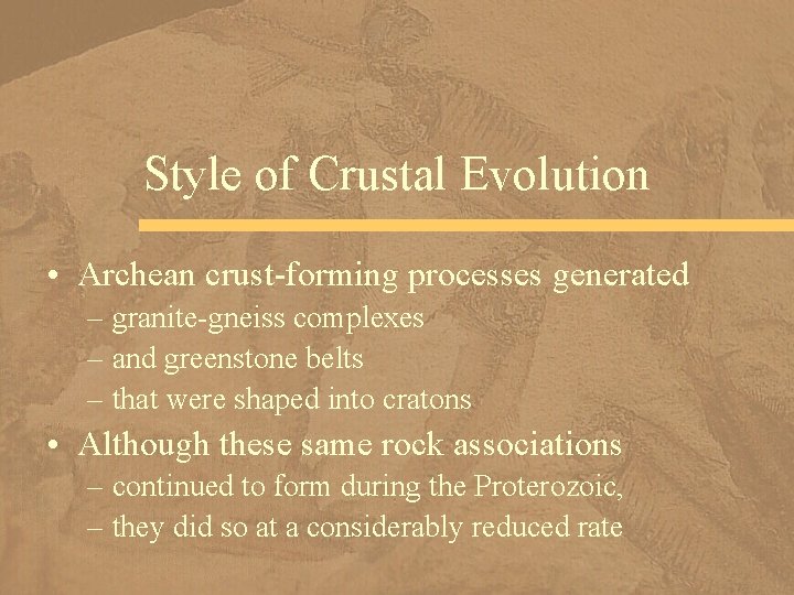 Style of Crustal Evolution • Archean crust-forming processes generated – granite-gneiss complexes – and