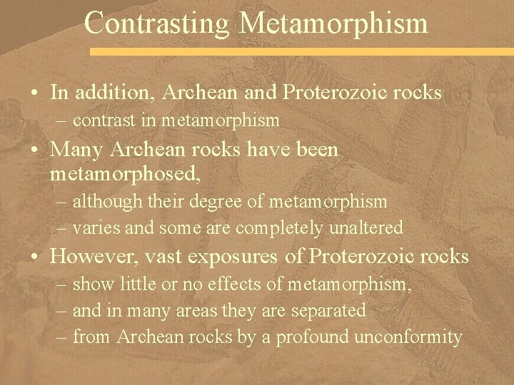 Contrasting Metamorphism • In addition, Archean and Proterozoic rocks – contrast in metamorphism •