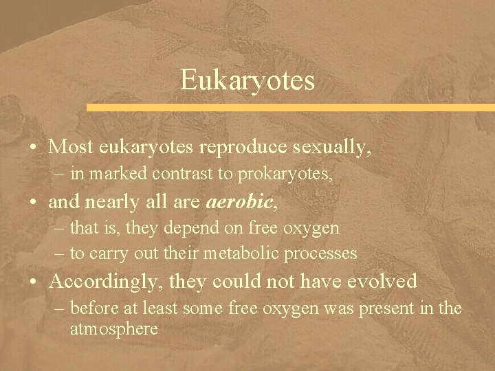 Eukaryotes • Most eukaryotes reproduce sexually, – in marked contrast to prokaryotes, • and