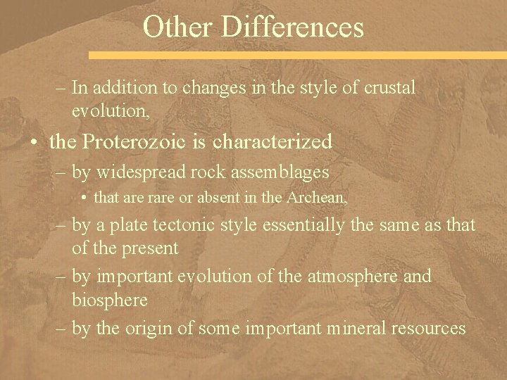 Other Differences – In addition to changes in the style of crustal evolution, •