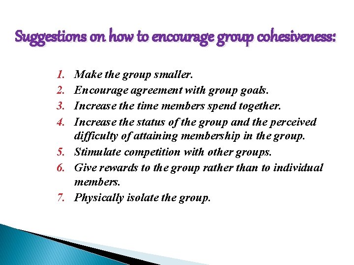 Suggestions on how to encourage group cohesiveness: 1. 2. 3. 4. Make the group
