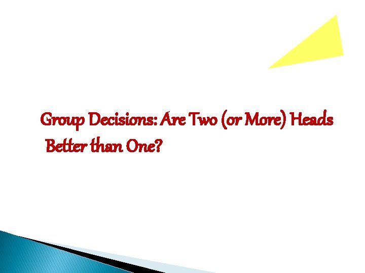 Group Decisions: Are Two (or More) Heads Better than One? 
