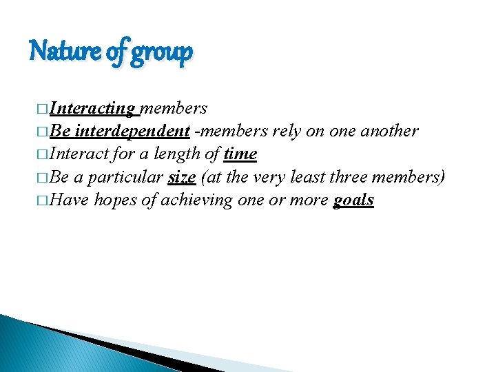 Nature of group � Interacting members � Be interdependent -members rely on one another