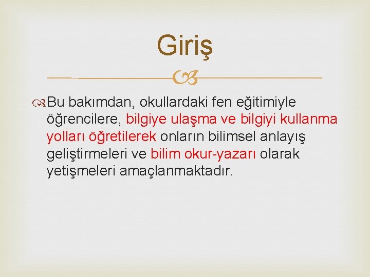 Giriş Bu bakımdan, okullardaki fen eğitimiyle öğrencilere, bilgiye ulaşma ve bilgiyi kullanma yolları öğretilerek