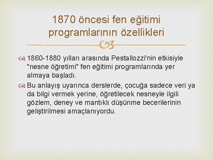 1870 öncesi fen eğitimi programlarının özellikleri 1860 -1880 yılları arasında Pestallozzi'nin etkisiyle "nesne öğretimi"