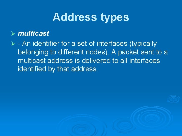 Address types multicast Ø - An identifier for a set of interfaces (typically belonging