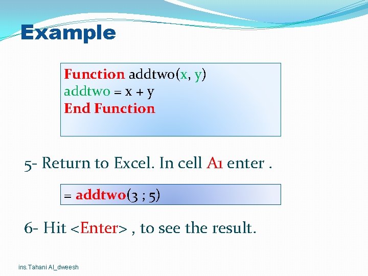 Example Function addtwo(x, y) addtwo = x + y End Function 5 - Return Example Function addtwo(x, y) addtwo = x + y End Function 5 - Return