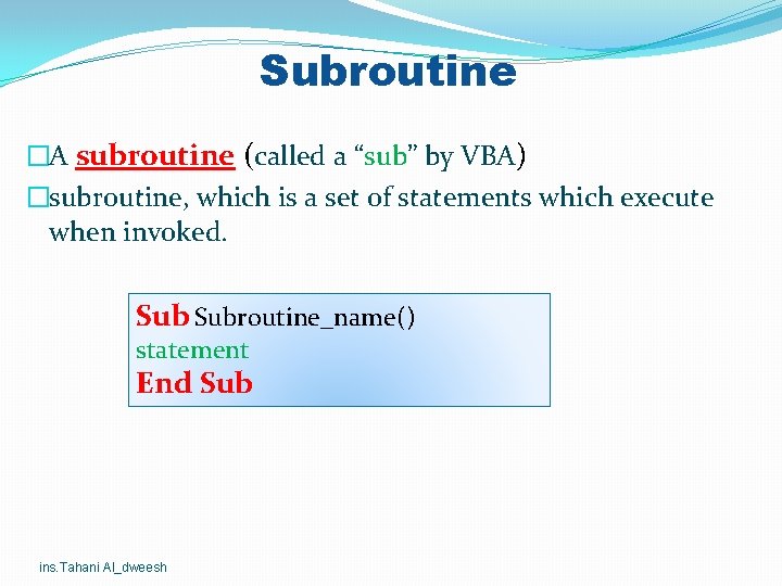Subroutine �A subroutine (called a “sub” by VBA) �subroutine, which is a set of Subroutine �A subroutine (called a “sub” by VBA) �subroutine, which is a set of