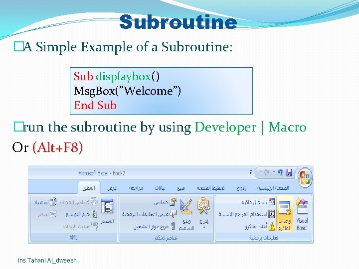 Subroutine �A Simple Example of a Subroutine: Sub displaybox() Msg. Box(”Welcome”) End Sub �run Subroutine �A Simple Example of a Subroutine: Sub displaybox() Msg. Box(”Welcome”) End Sub �run
