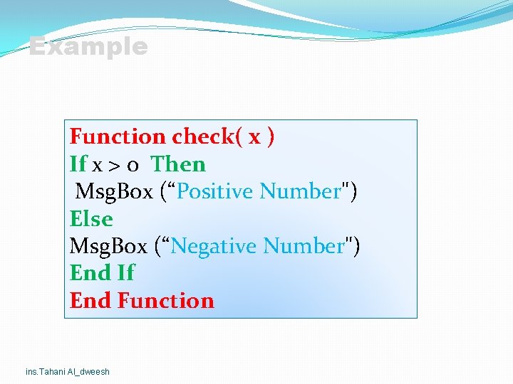 Example Function check( x ) If x > 0 Then Msg. Box (“Positive Number") Example Function check( x ) If x > 0 Then Msg. Box (“Positive Number")